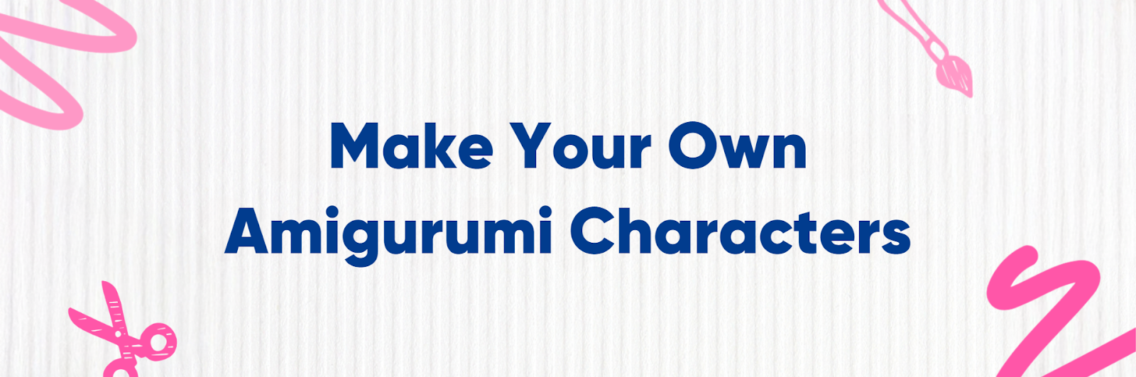 How make your own amurigumi characters